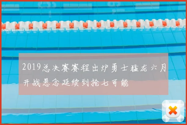 2019总决赛赛程出炉勇士猛龙六月开战悬念延续到抢七可能