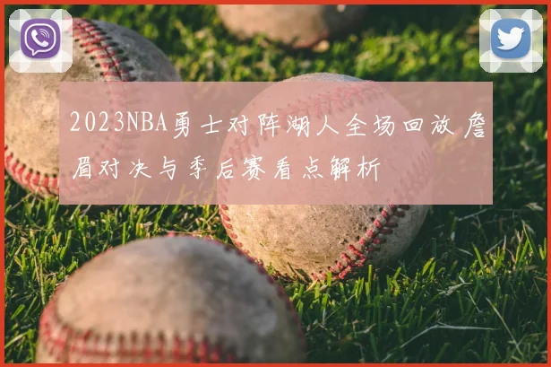 2023NBA勇士对阵湖人全场回放 詹眉对决与季后赛看点解析