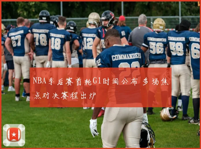 NBA季后赛首轮G1时间公布 多场焦点对决赛程出炉