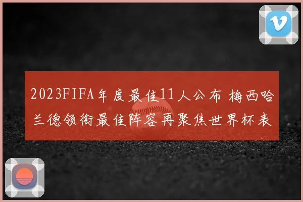 2023FIFA年度最佳11人公布 梅西哈兰德领衔最佳阵容再聚焦世界杯表现
